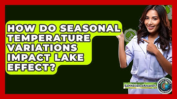 How Do Seasonal Temperature Variations Impact Lake Effect? - Earth Science Answers