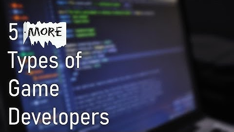5 MORE Types of Game Developers