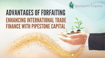 Advantages of Forfaiting : Enhancing International Trade Finance with Pipestone Capital