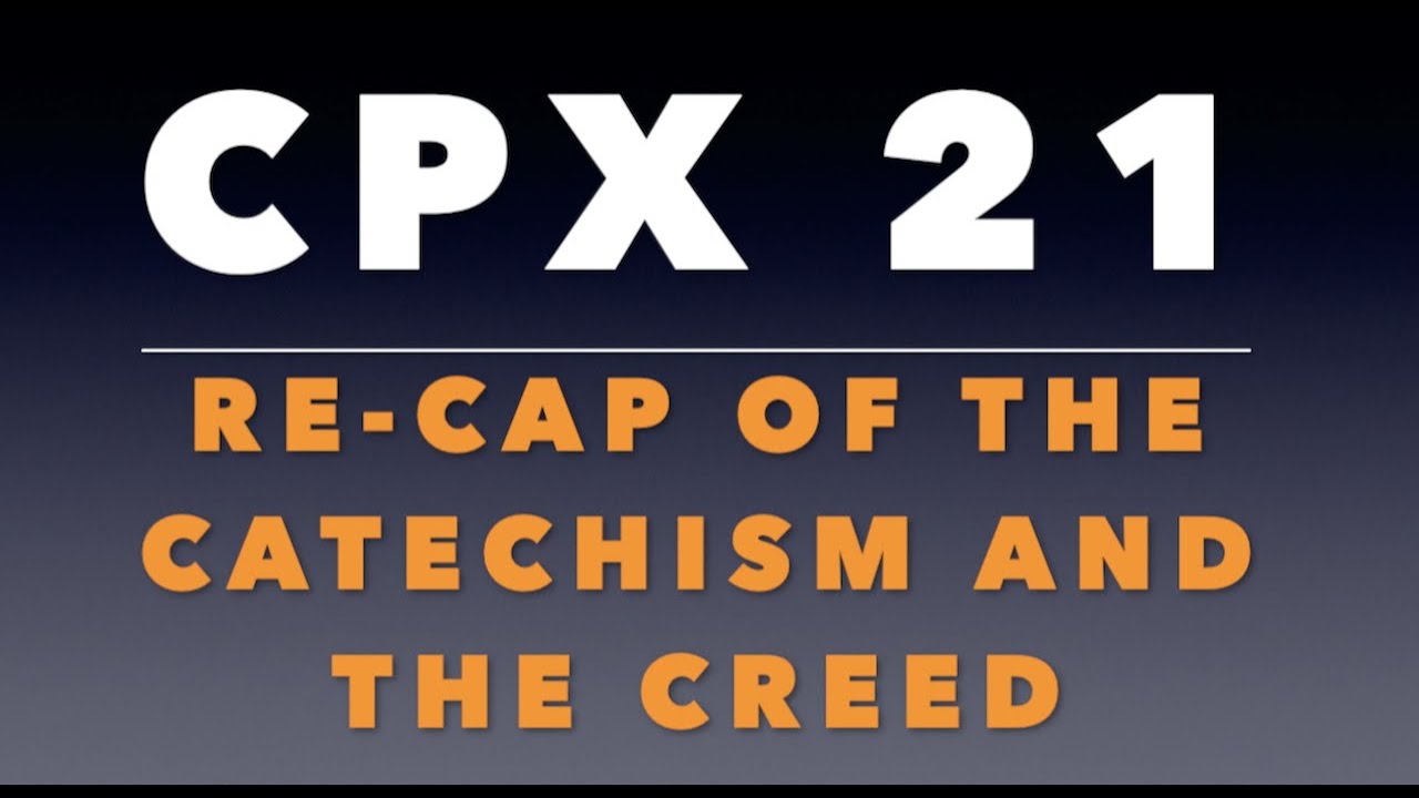 CPX 21 ReCap of the Catechism and Creed YouTube
