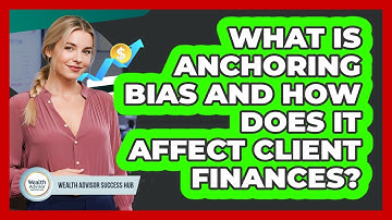 What Is Anchoring Bias And How Does It Affect Client Finances? - Wealth Advisor Success Hub