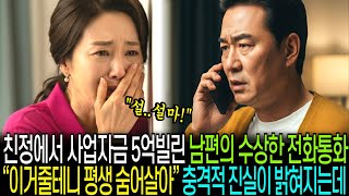 친정에서 사업자금 5억빌린 남편의 수상한 전화통화소리 “이거줄테니 평생 숨어살아” 충격적 진실이 밝혀지는데.