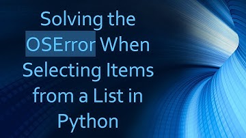 Solving the OSError When Selecting Items from a List in Python