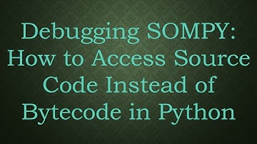 Debugging SOMPY: How to Access Source Code Instead of Bytecode in Python
