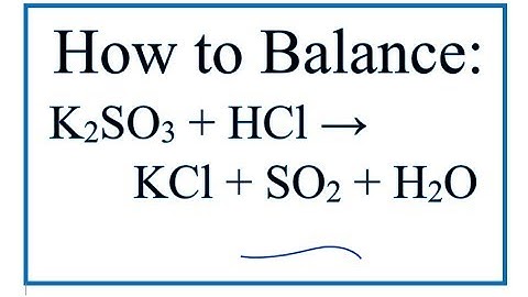 How to Balance K2SO3 + HCl = KCl + SO2 + H2O  (Potassium sulfite + Hydrochloric acid)