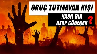 ORUÇ TUTMAYAN KİŞİ CEHENNEMDE NASIL BİR AZAP GÖRECEK?