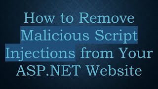 How to Remove Malicious Script Injections from Your ASP.NET Website
