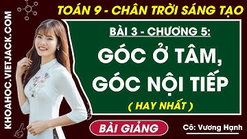 Góc ở tâm, góc nội tiếp | Toán 9 Chân trời sáng tạo (DỄ HIỂU NHẤT)