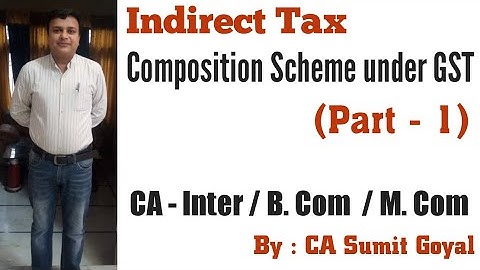 Composition Scheme under GST | Part - 1 | Indirect Tax | CA-Inter, B.Com | CA Sumit Goyal