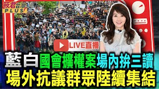 0521立院直播/藍白國會擴權案 場內拚三讀 場外抗議群眾陸續集結20240521