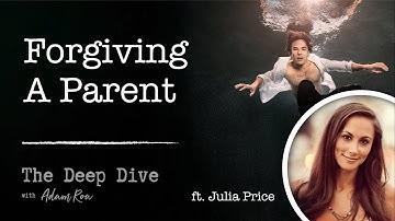 Julia Price: Forgiving A Parent - Deep Dive Podcast With Adam Roa