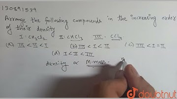 Arrange the following compounds in the increasing order of their density. I. CH_(2)Cl_(2) II. CH...