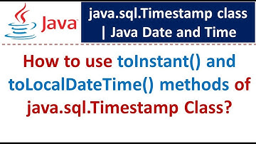 How to use toInstant() and toLocalDateTime() methods of java.sql.Timestamp Class?