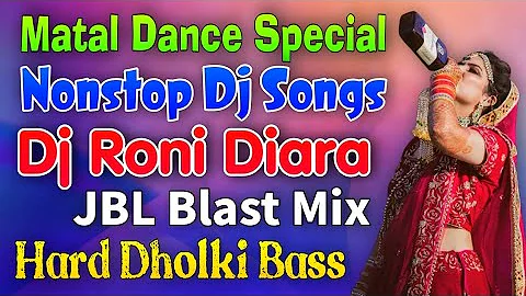 Dj Roni Diara Nonstop 2021 | Matal Dance Special Dj Songs | JBL Blast Hard Dholki Bass-Hindi Nonstop