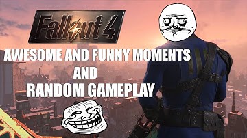 Fallout 4 - Random Gameplay/Funny and Awesome Moments