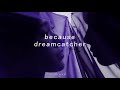 Because - dreamcatcher (slowed + reverbed)