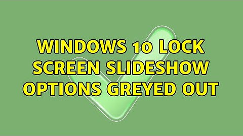 Windows 10 lock screen slideshow options greyed out