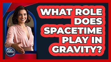 What Role Does Spacetime Play In Gravity? - Profiles in Politics
