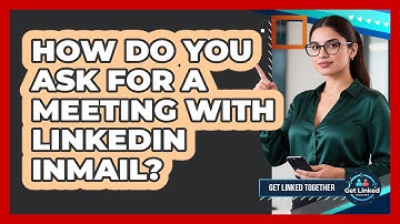How Do You Ask For A Meeting With LinkedIn InMail? - Get Linked Together