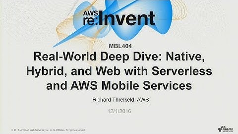 AWS re:Invent 2016: Native, Hybrid and Web patterns with Serverless and AWS Mobile services (MBL404)