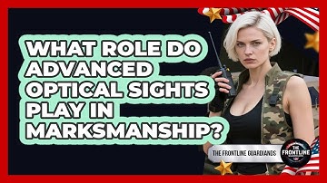 What Role Do Advanced Optical Sights Play In Marksmanship? - The Frontline Guardians