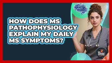 How Does MS Pathophysiology Explain My Daily MS Symptoms? - MS Support Network