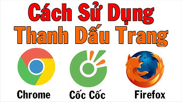 Cách Sử Dụng Thanh Dấu Trang Trình Duyệt Chrome. Cốc Cốc, Firefox