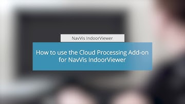 How to use the Cloud Processing Add-on for NavVis IndoorViewer