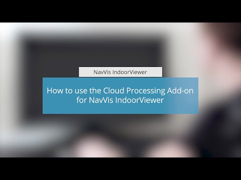 How to use the Cloud Processing Add-on for NavVis IndoorViewer