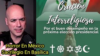 ‼️ Sacrilegio En México Por La Paz En Las Próximas Elecciones / Oración Interreligiosa / Luis Roman
