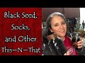 Socks, Black Seed, and Other This~N~That