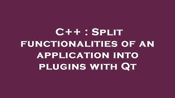 C++ : Split functionalities of an application into plugins with Qt