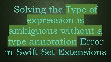 Solving the Type of expression is ambiguous without a type annotation Error in Swift Set Extensions
