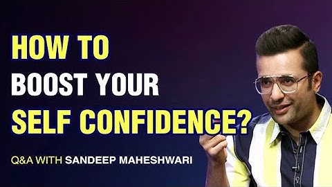 How to Boost Your Self Confidence? Q&A #9 With Sandeep Maheshwari