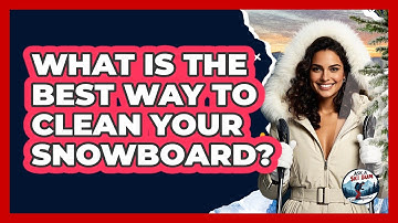 What Is the Best Way to Clean Your Snowboard?