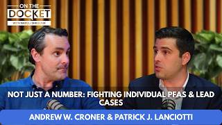 Not Just a Number: Fighting Individual PFAS & Lead Cases | Andrew W. Croner & Patrick J. Lanciotti