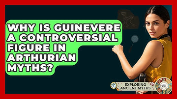 Why Is Guinevere A Controversial Figure In Arthurian Myths? - Exploring Ancient Myths
