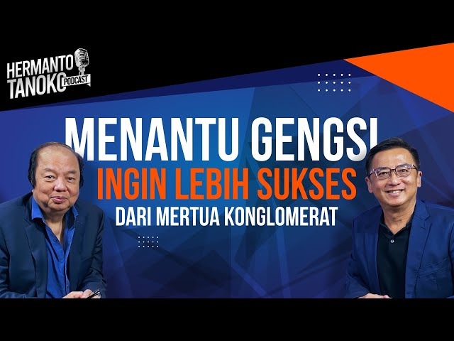 DATO' SRI TAHIR, MENANTU GENGSI, INGIN LEBIH SUKSES DARI MERTUA?- Hermanto Tanoko (Part 2) class=