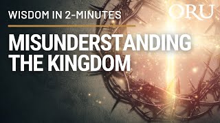 Misunderstanding the Kingdom–Wisdom in 2 Minutes, featuring Dr. William M. Wilson
