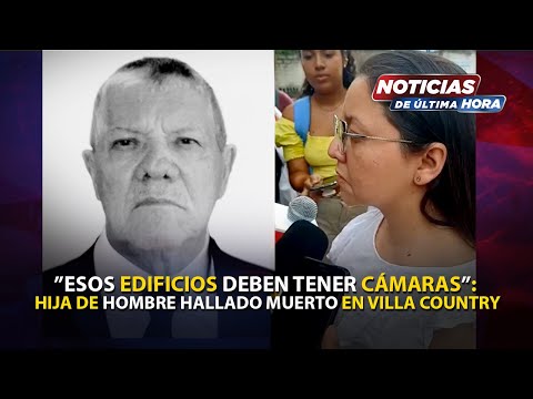 "Esos edificios deben tener cámaras":  hija de hombre hallado muerto en Villa Country