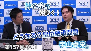 どうなる？皇位継承問題【CGS 神谷宗幣 宇山卓栄 第157-1回】