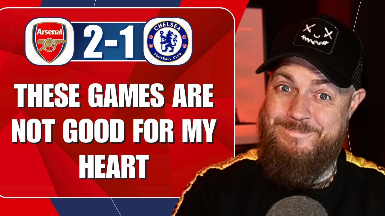 These Games Are Not Good For My Heart | Arsenal 2-1 Chelsea | Match Reaction