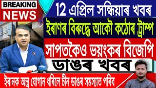 12 April Assamese News Today | Akhomiya News/Iran Vs US War News/Breaking News /IsmailTechnology