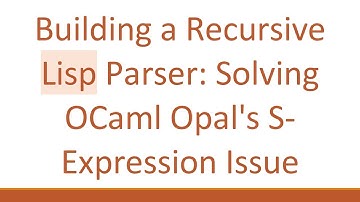 Building a Recursive Lisp Parser: Solving OCaml Opal