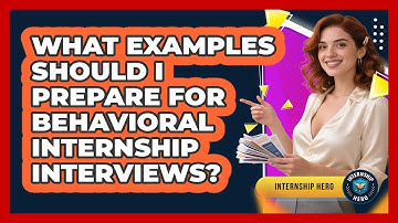 What Examples Should I Prepare For Behavioral Internship Interviews? - Internship Hero