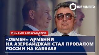 «Обмен» Армении на Азербайджан стал провалом России на Кавказе: Александров
