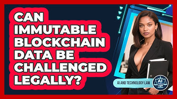 Can Immutable Blockchain Data Be Challenged Legally? - AI and Technology Law