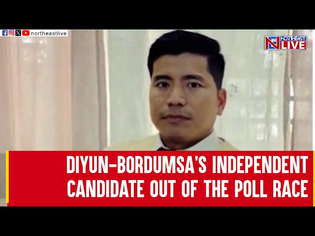 Diyun-Bordumsa's Independent candidate out of the poll race