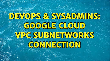 DevOps & SysAdmins: Google Cloud VPC Subnetworks Connection