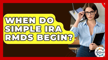 When Do SIMPLE IRA RMDs Begin? - Get Retirement Help